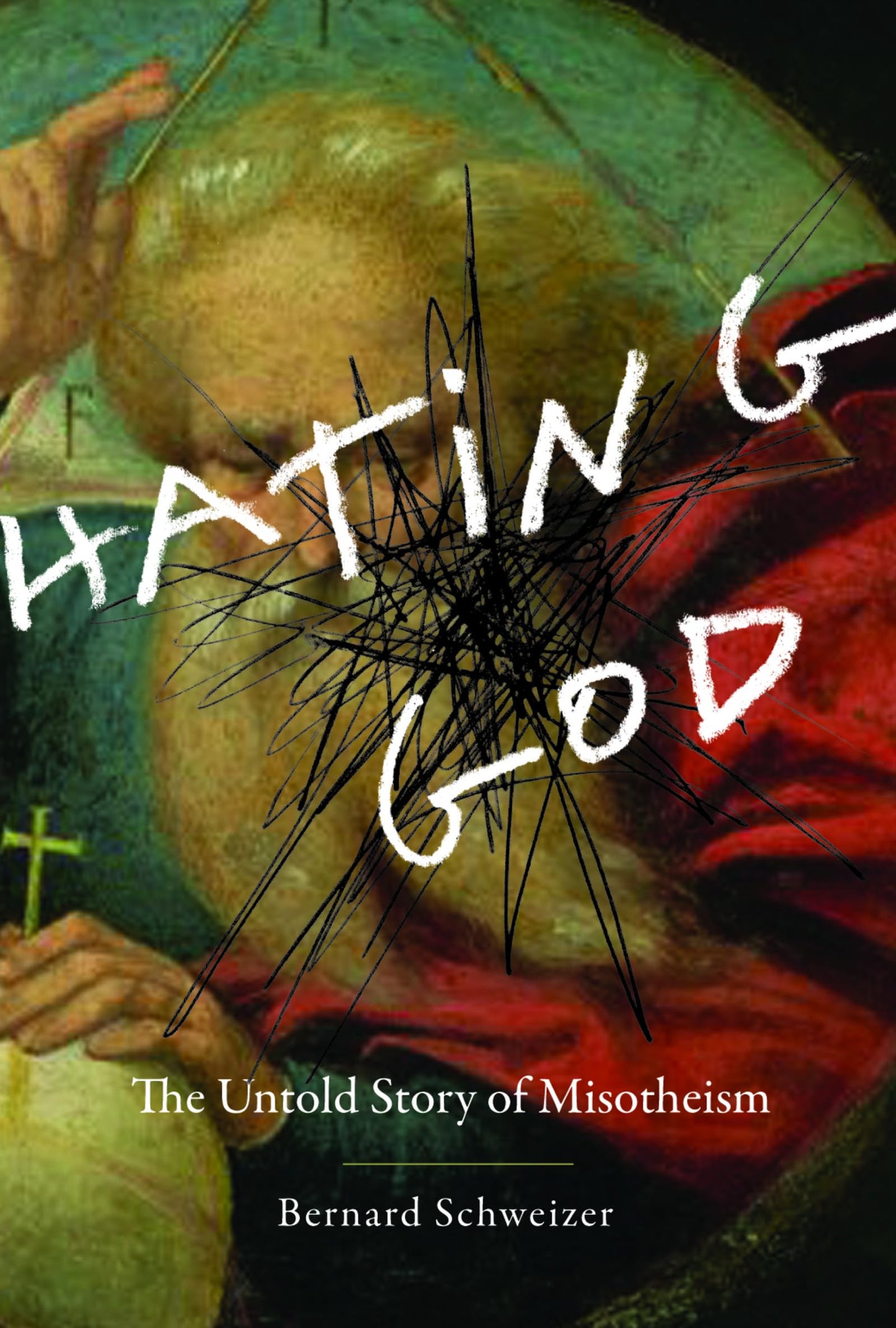 Hating God: The Untold Story of Misotheism