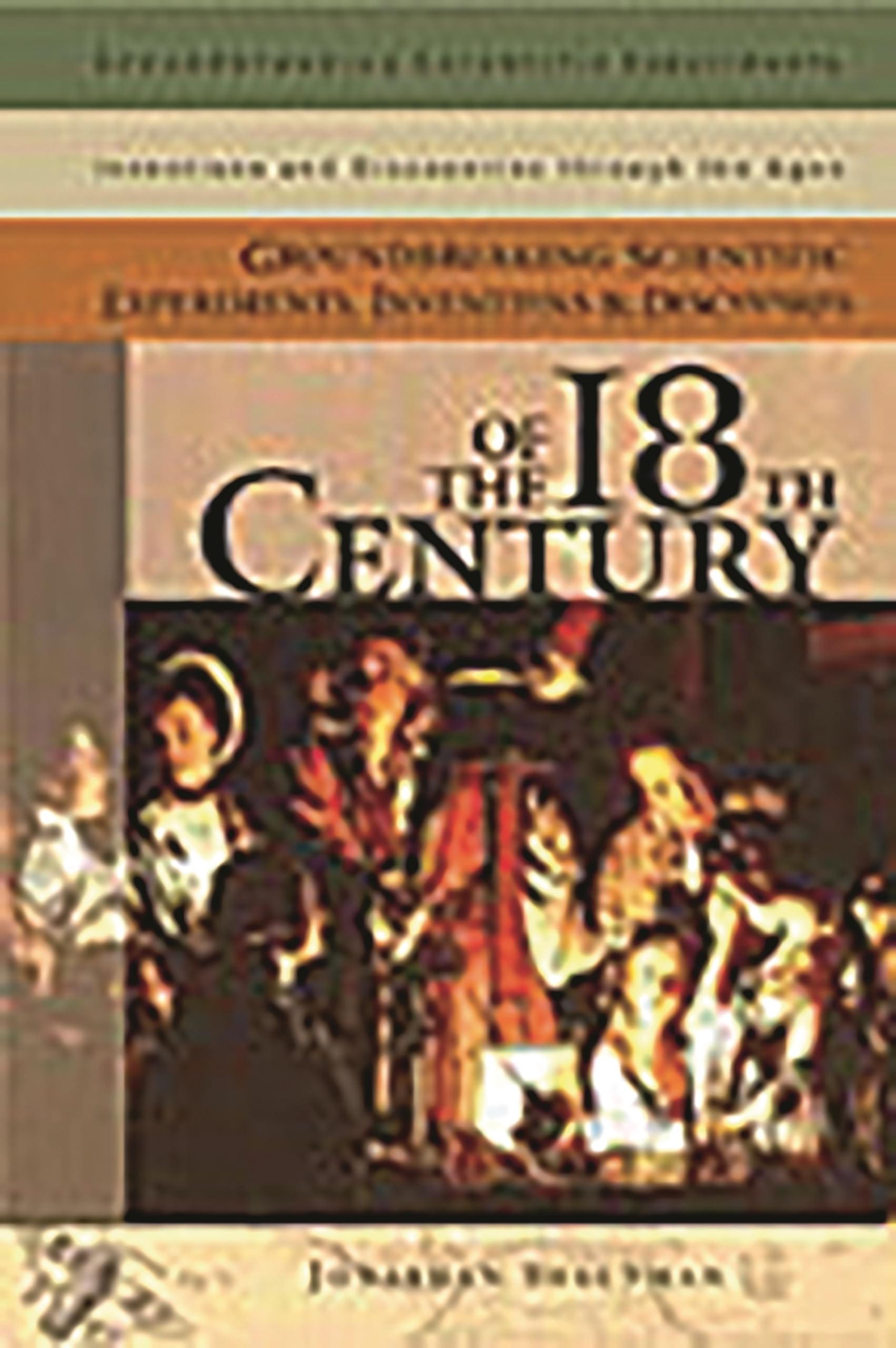 Groundbreaking Scientific Experiments, Inventions, and Discoveries of the 18th Century (Groundbreaking Scientific Experiments, Inventions and Discoveries through the Ages)
