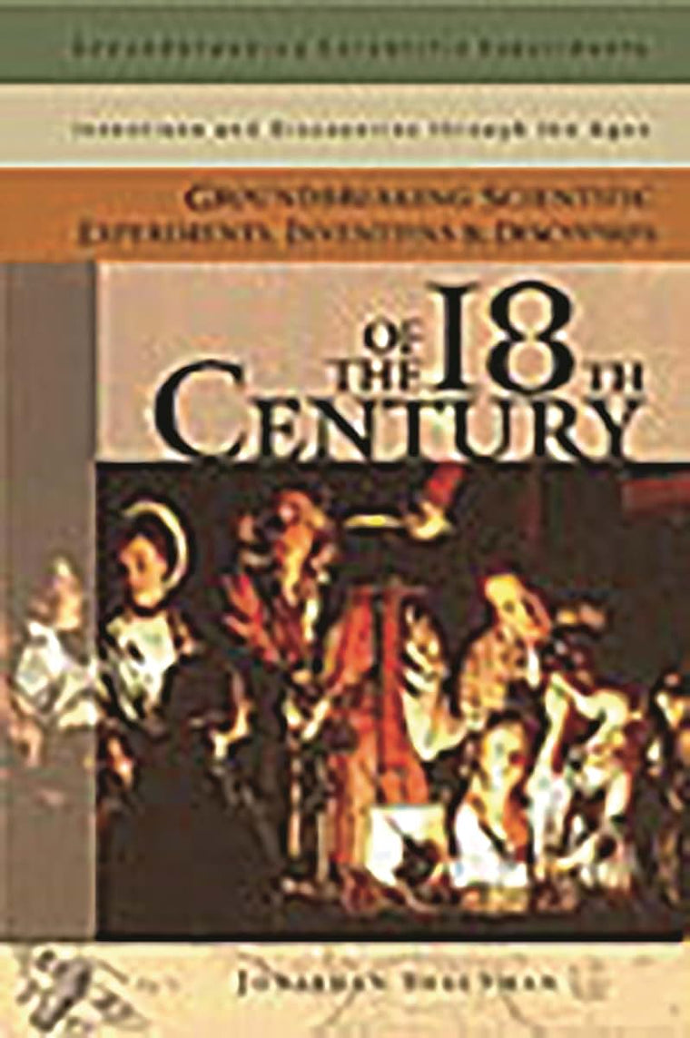 Groundbreaking Scientific Experiments, Inventions, and Discoveries of the 18th Century (Groundbreaking Scientific Experiments, Inventions and Discoveries through the Ages)