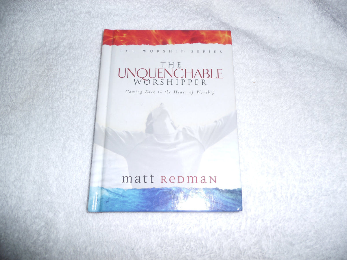 The Unquenchable Worshipper: Coming Back to the Heart of Worship