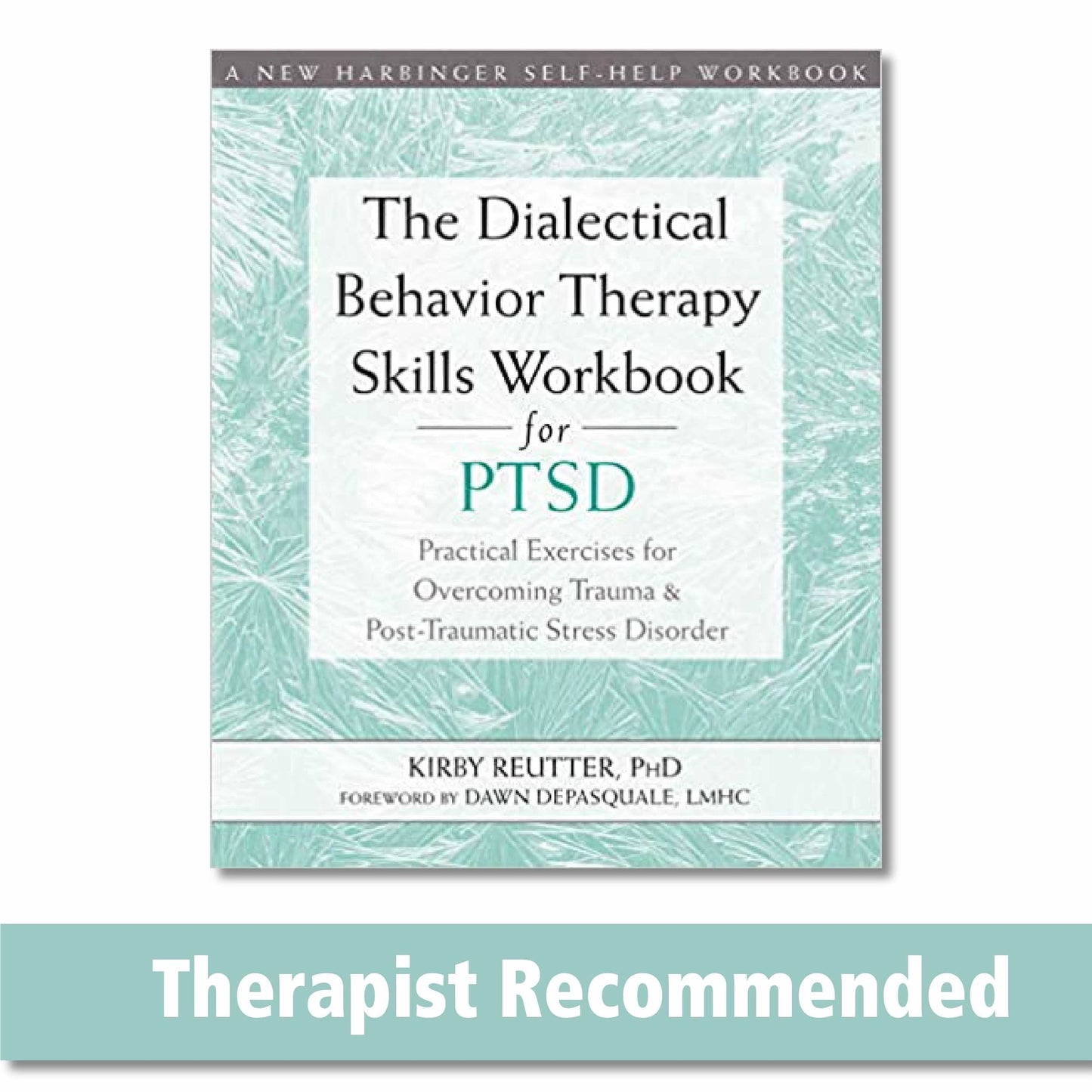 The Dialectical Behavior Therapy Skills Workbook for PTSD: Practical Exercises for Overcoming Trauma and Post-Traumatic Stress Disorder