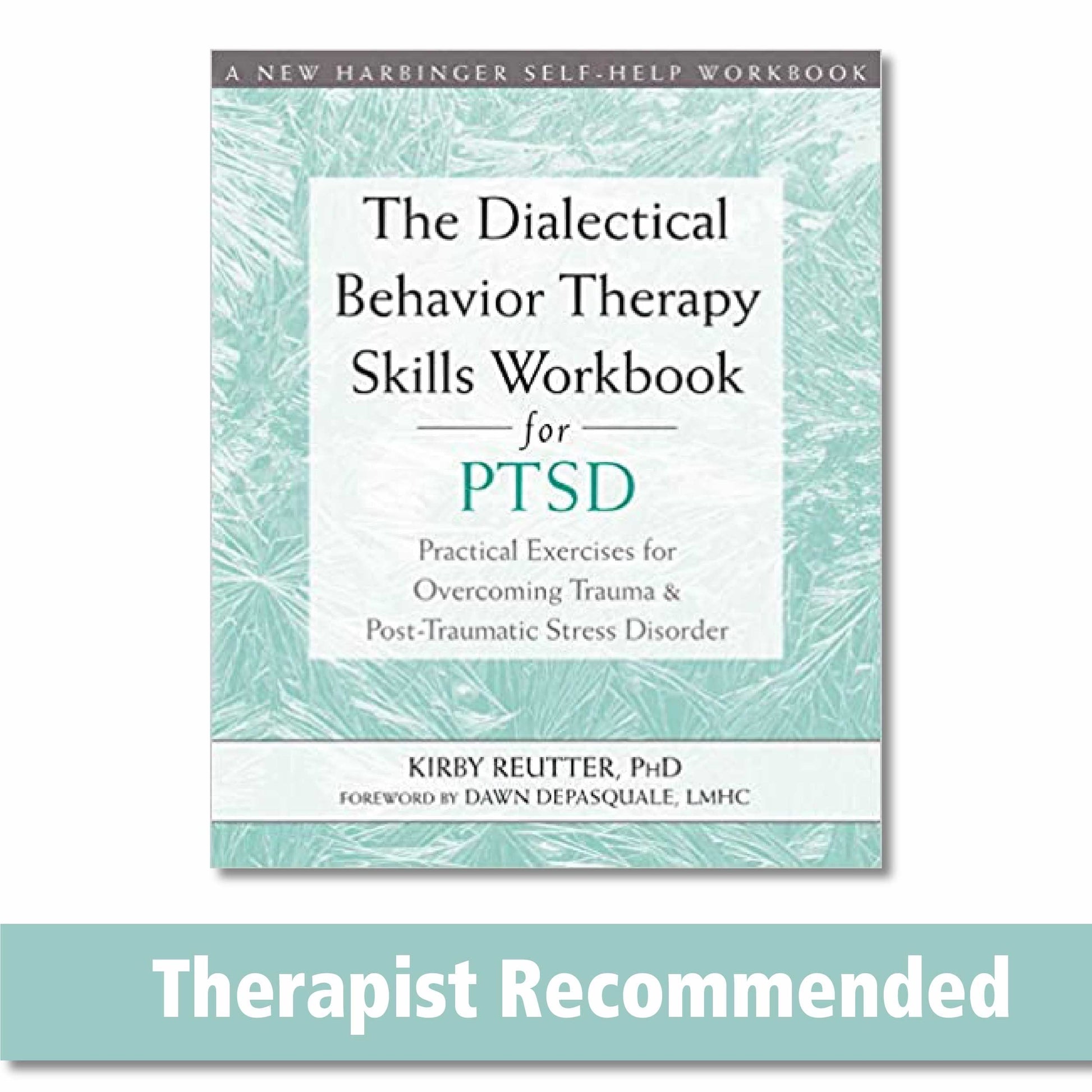 The Dialectical Behavior Therapy Skills Workbook for PTSD: Practical Exercises for Overcoming Trauma and Post-Traumatic Stress Disorder