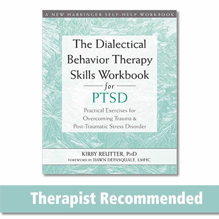 The Dialectical Behavior Therapy Skills Workbook for PTSD: Practical Exercises for Overcoming Trauma and Post-Traumatic Stress Disorder