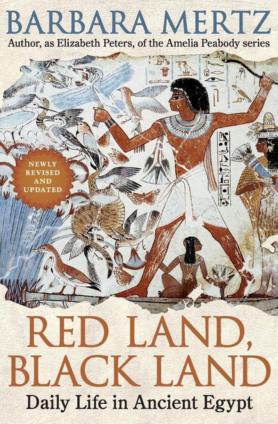 Red Land, Black Land: Daily Life in Ancient Egypt - An Egyptologist's Vivid Exploration of a Lost Culture, from Royals to Commoners