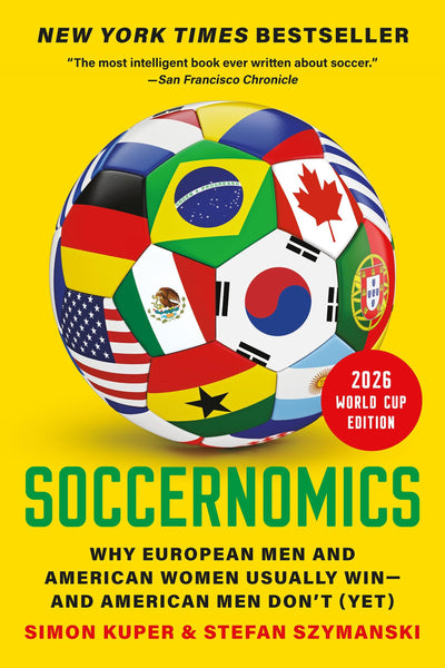 Soccernomics (2026 World Cup Edition): Why European Men and American Women Usually Win-and American Men Dont (Yet)