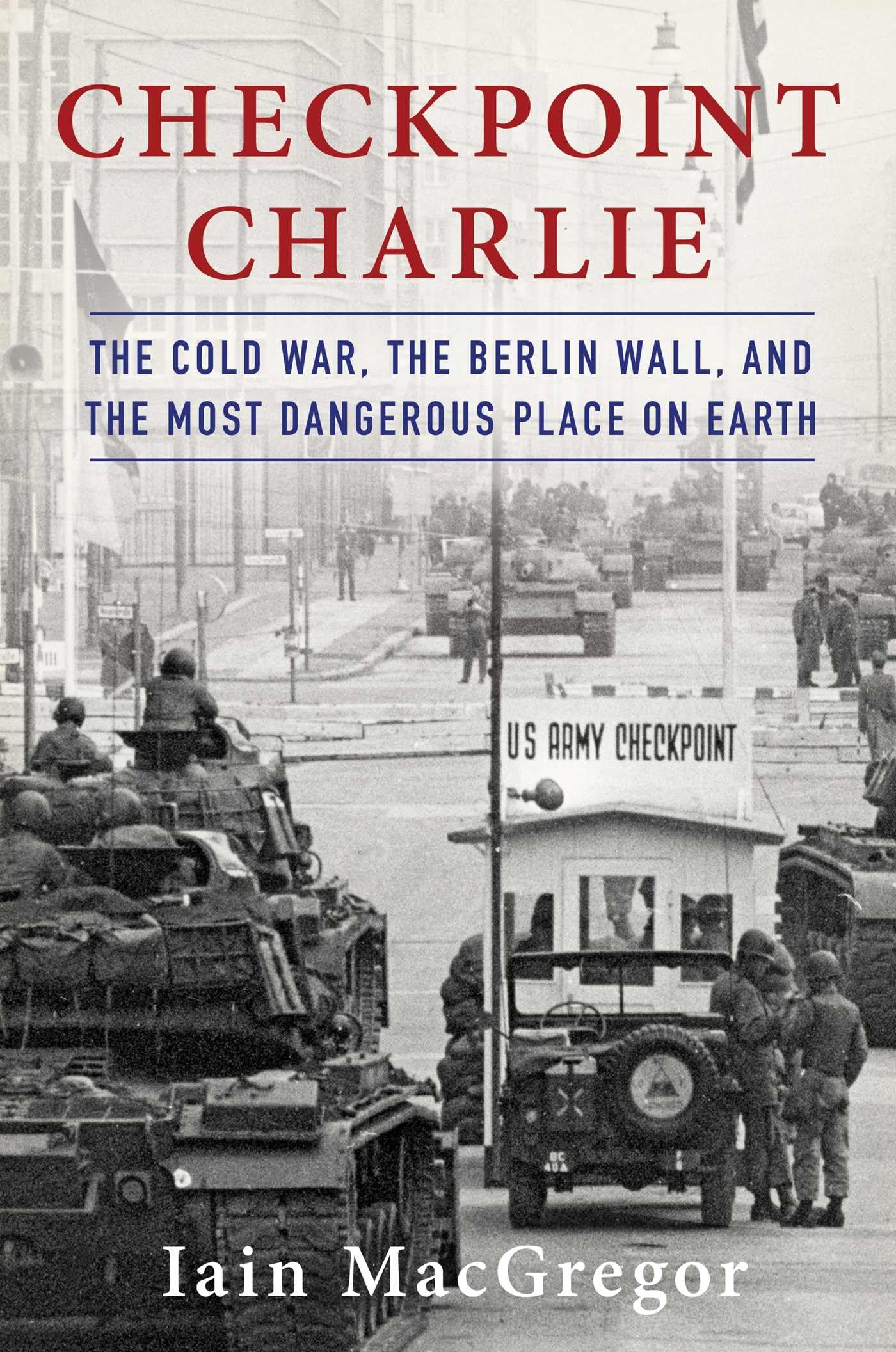 Checkpoint Charlie: The Cold War, The Berlin Wall, and the M