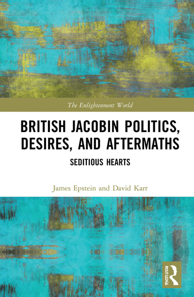 British Jacobin Politics, Desires, and Aftermaths (The Enlightenment World)