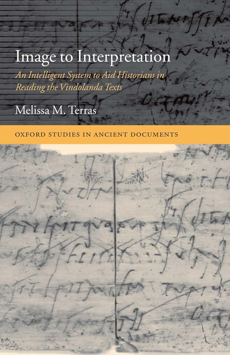 Image to Interpretation: An Intelligent System to Aid Historians in Reading the Vindolanda Texts (Oxford Studies in Ancient Documents)