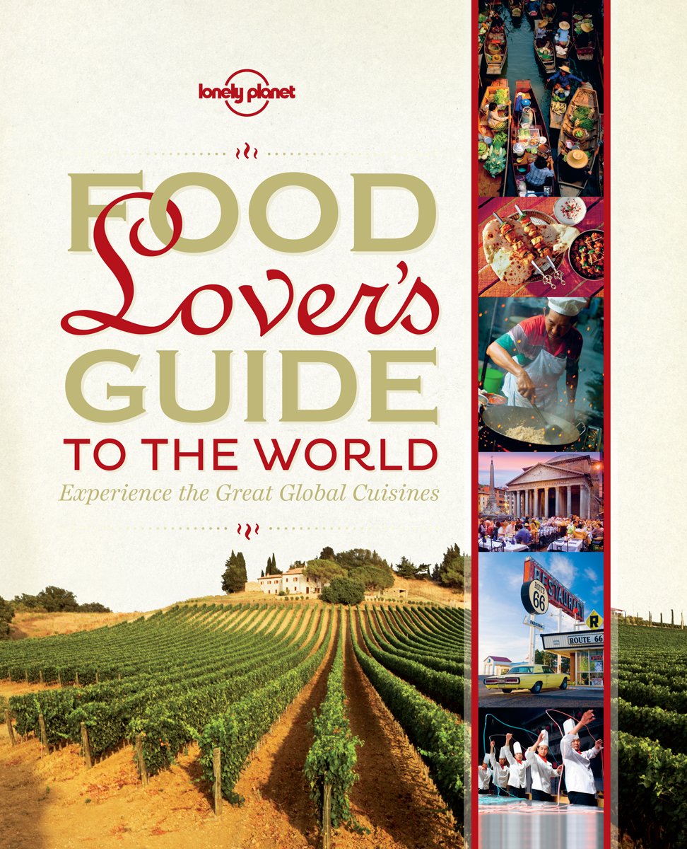 Lonely Planet Food Lover's Guide to the World: Experience th