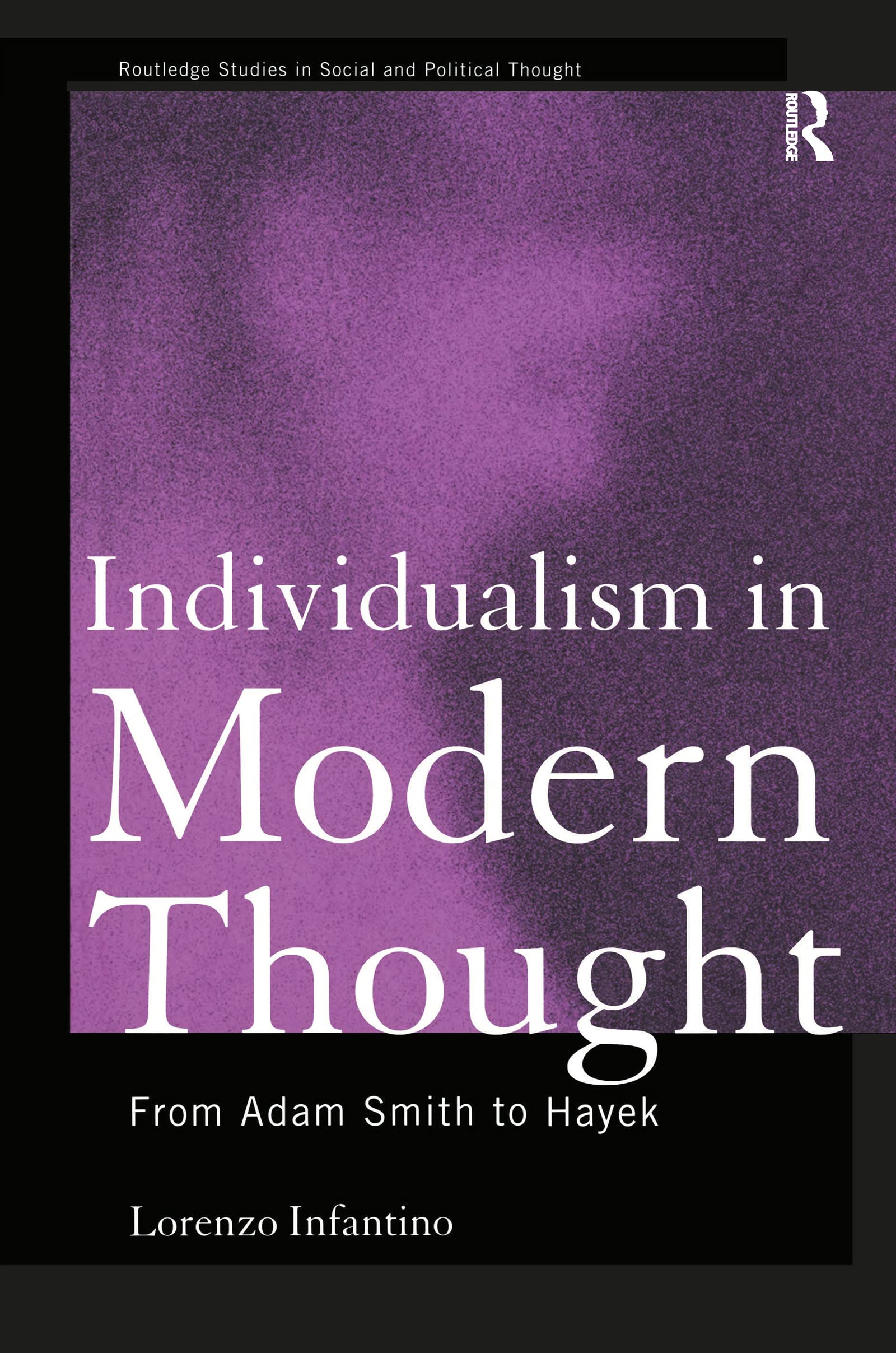 Individualism in Modern Thought: From Adam Smith to Hayek (Routledge Studies in Social and Political Thought)