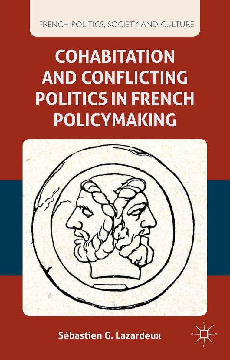 Cohabitation and Conflicting Politics in French Policymaking (French Politics, Society and Culture)