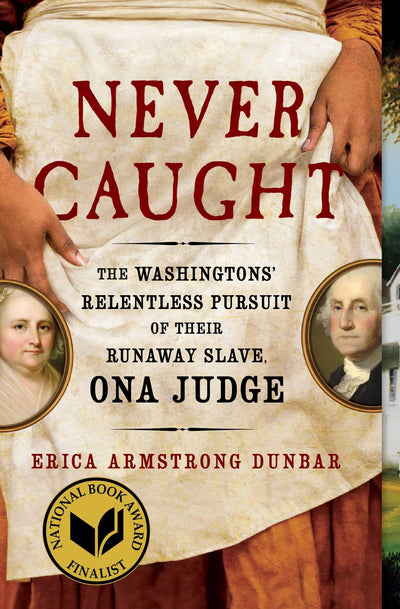Never Caught: The Washingtons' Relentless Pursuit of Their Runaway Slave, Ona Judge