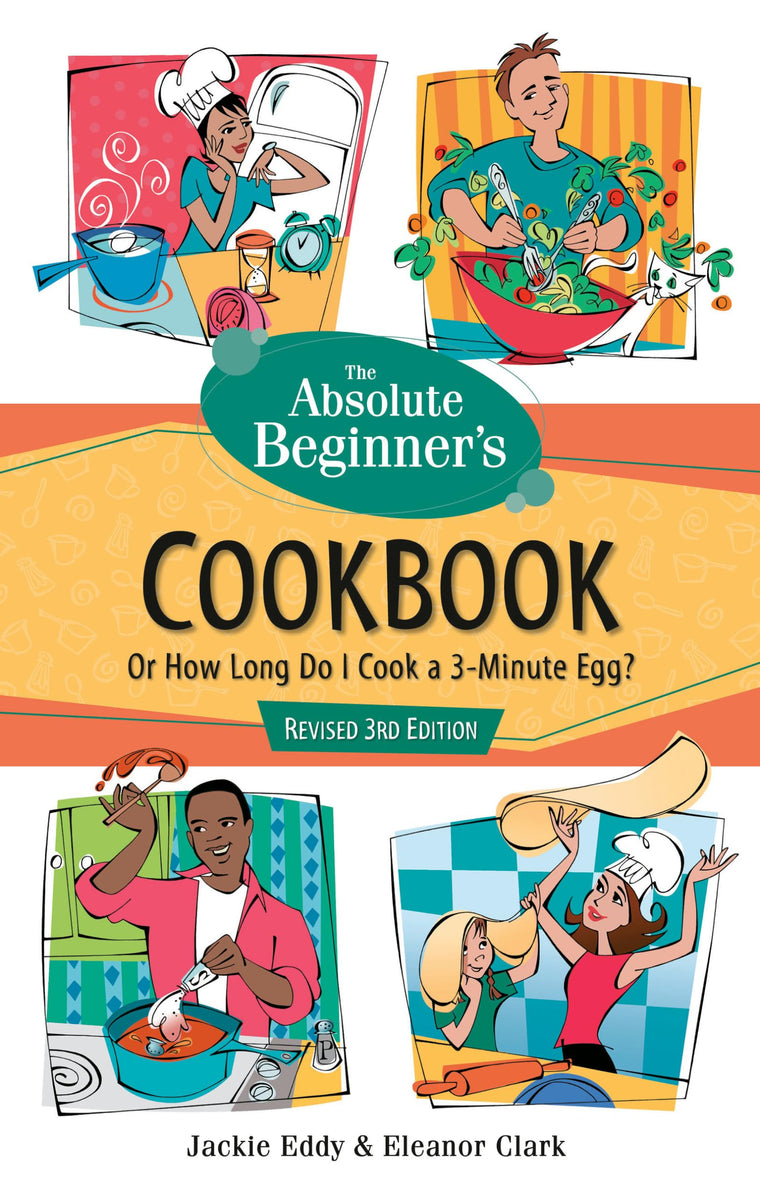 Absolute Beginner's Cookbook, Revised 3rd Edition: Or How Long Do I Cook a 3 Minute Egg?