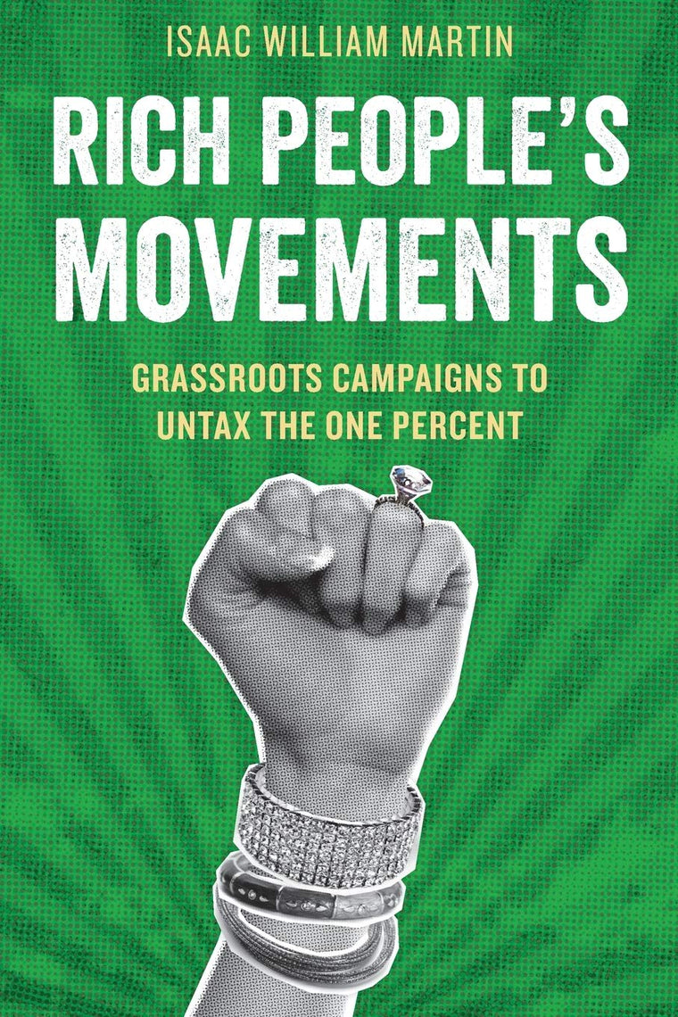 Rich People's Movements: Grassroots Campaigns to Untax the One Percent (Studies in Postwar American Political Development)