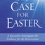 The Case for Easter: Journalist Investigates the Evidence for the Resurrection