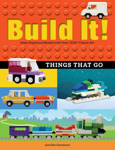 Build It! Things That Go: Make Supercool Models with Your Favorite LEGO Parts (Brick Books, 7)
