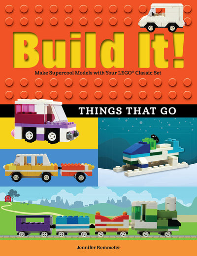 Build It! Things That Go: Make Supercool Models with Your Favorite LEGO Parts (Brick Books, 7)