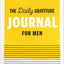 The Daily Gratitude Journal for Men: 90 Days of Mindfulness and Reflection