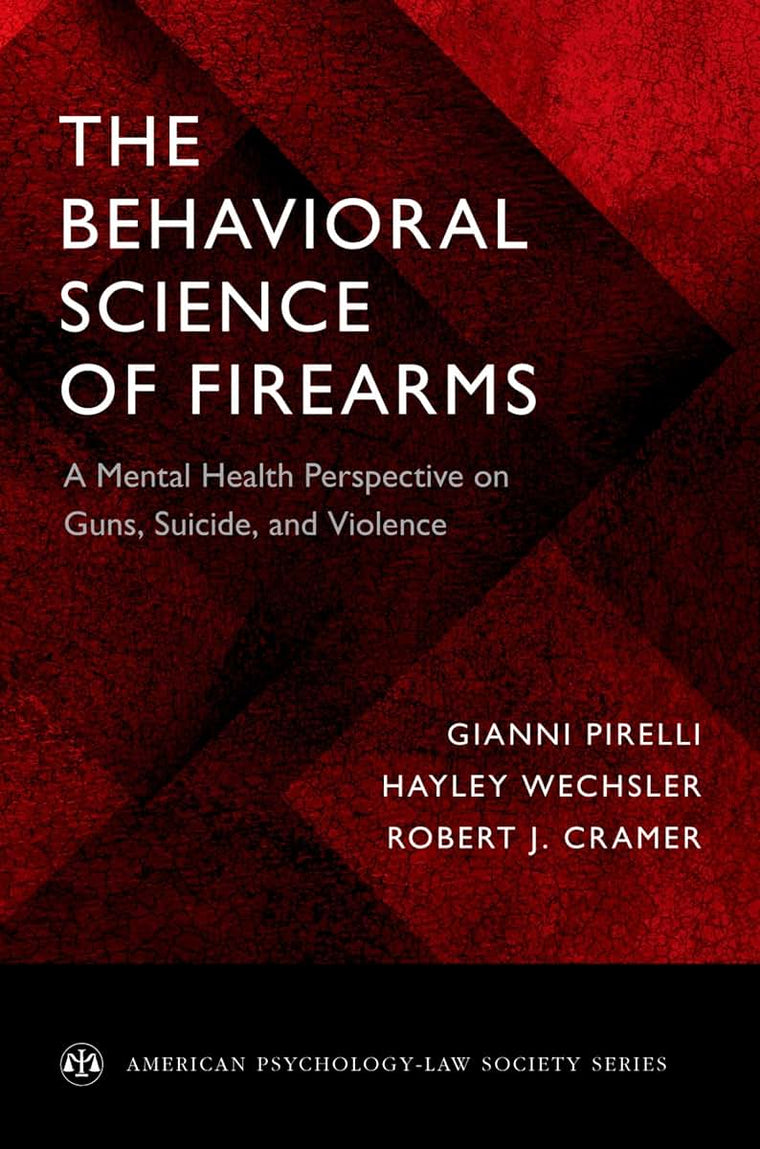 The Behavioral Science of Firearms: A Mental Health Perspective on Guns, Suicide, and Violence (American Psychology-Law Society Series)