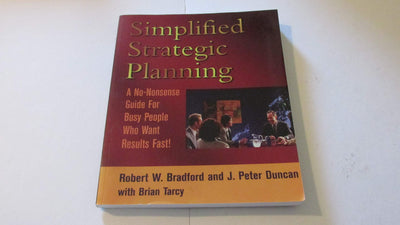 Simplified Strategic Planning: The No-Nonsense Guide for Busy People Who Want Results Fast
