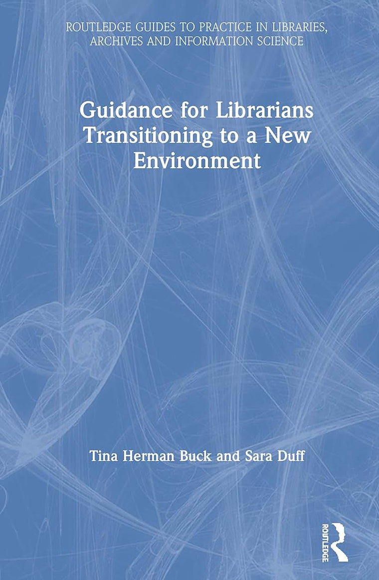 Guidance for Librarians Transitioning to a New Environment (Routledge Guides to Practice in Libraries, Archives and Information Science)