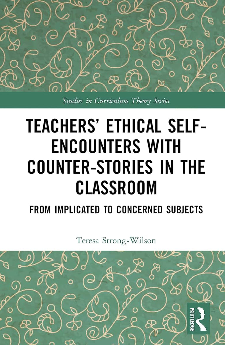 Teachers Ethical Self-Encounters with Counter-Stories in the Classroom: From Implicated to Concerned Subjects (Studies in Curriculum Theory Series)