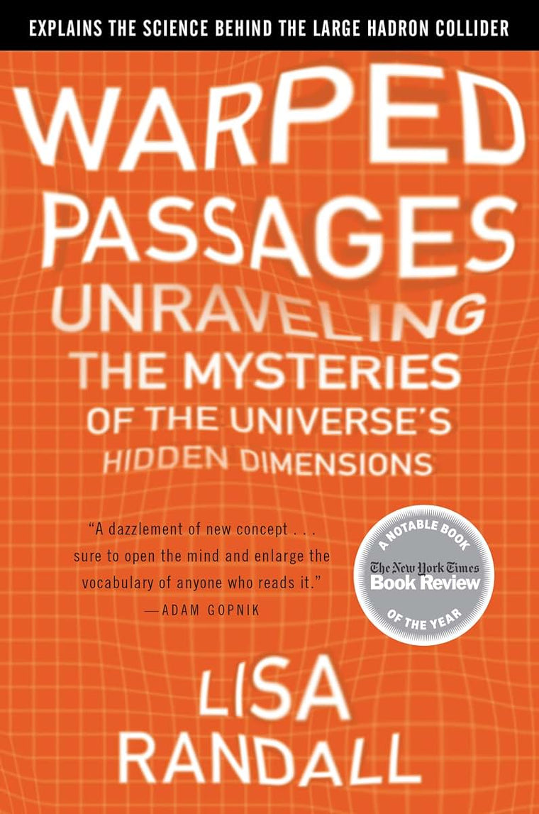Warped Passages: Unraveling the Mysteries of the Universe's Hidden Dimensions