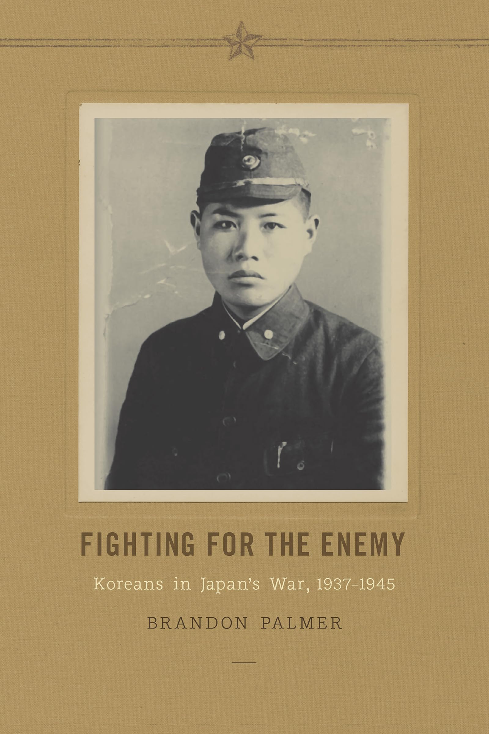 Fighting for the Enemy: Koreans in Japan's War, 1937-1945 (Korean Studies of the Henry M. Jackson School of International Studies)