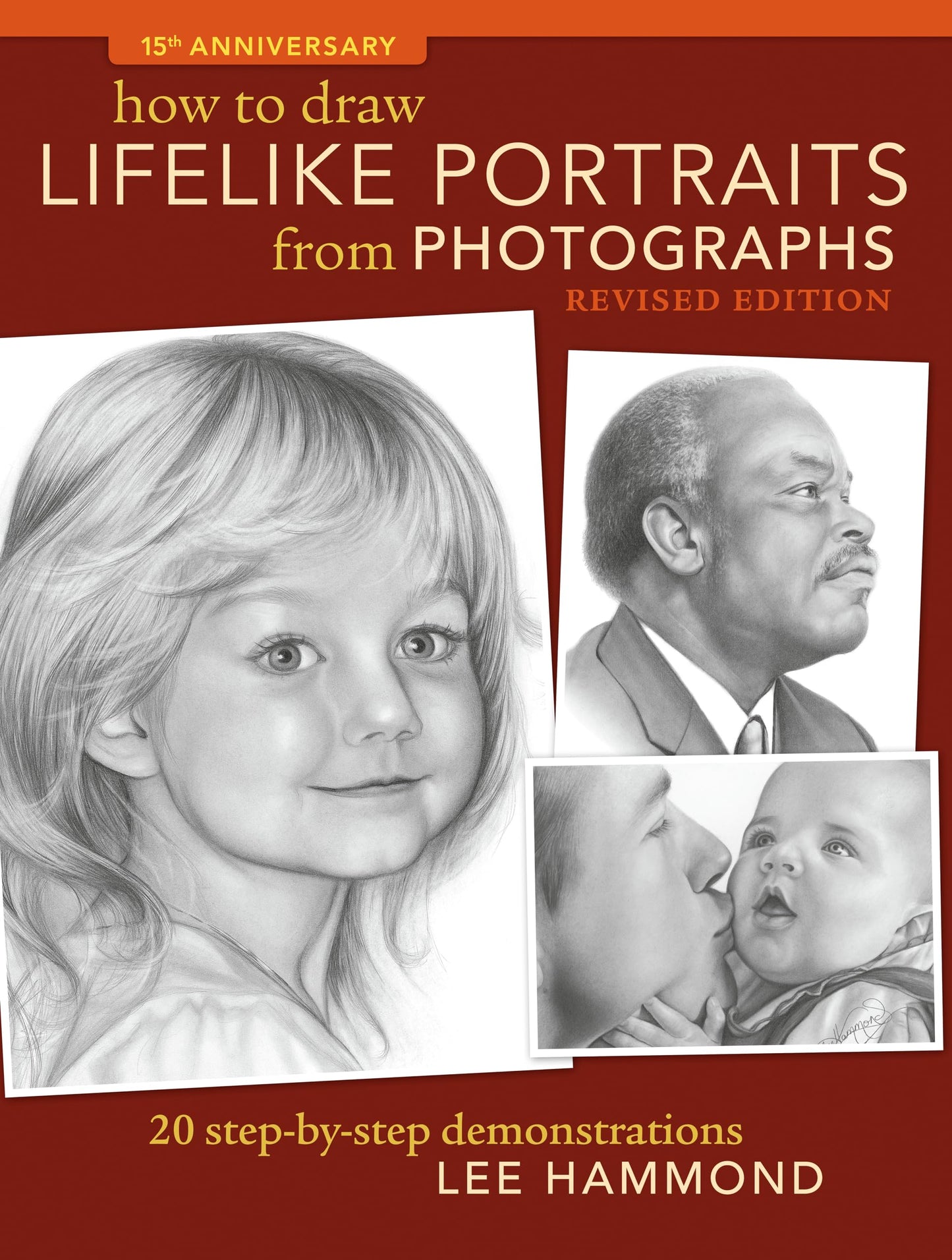 How To Draw Lifelike Portraits From Photographs - Revised: 20 step-by-step demonstrations