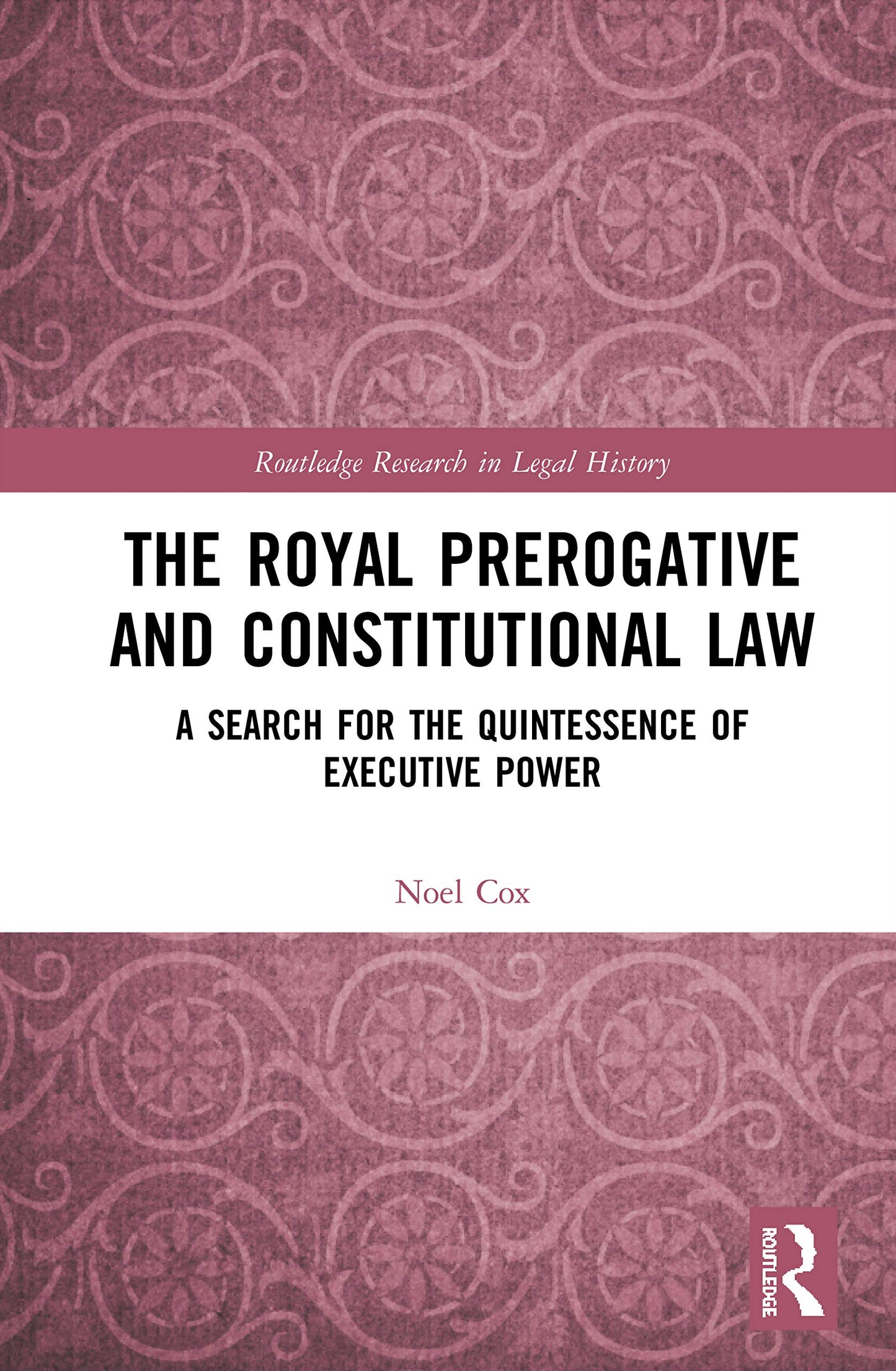The Royal Prerogative and Constitutional Law (Routledge Research in Legal History)