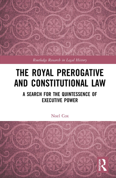 The Royal Prerogative and Constitutional Law (Routledge Research in Legal History)