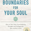 Boundaries for Your Soul: How to Turn Your Overwhelming Thoughts and Feelings into Your Greatest Allies