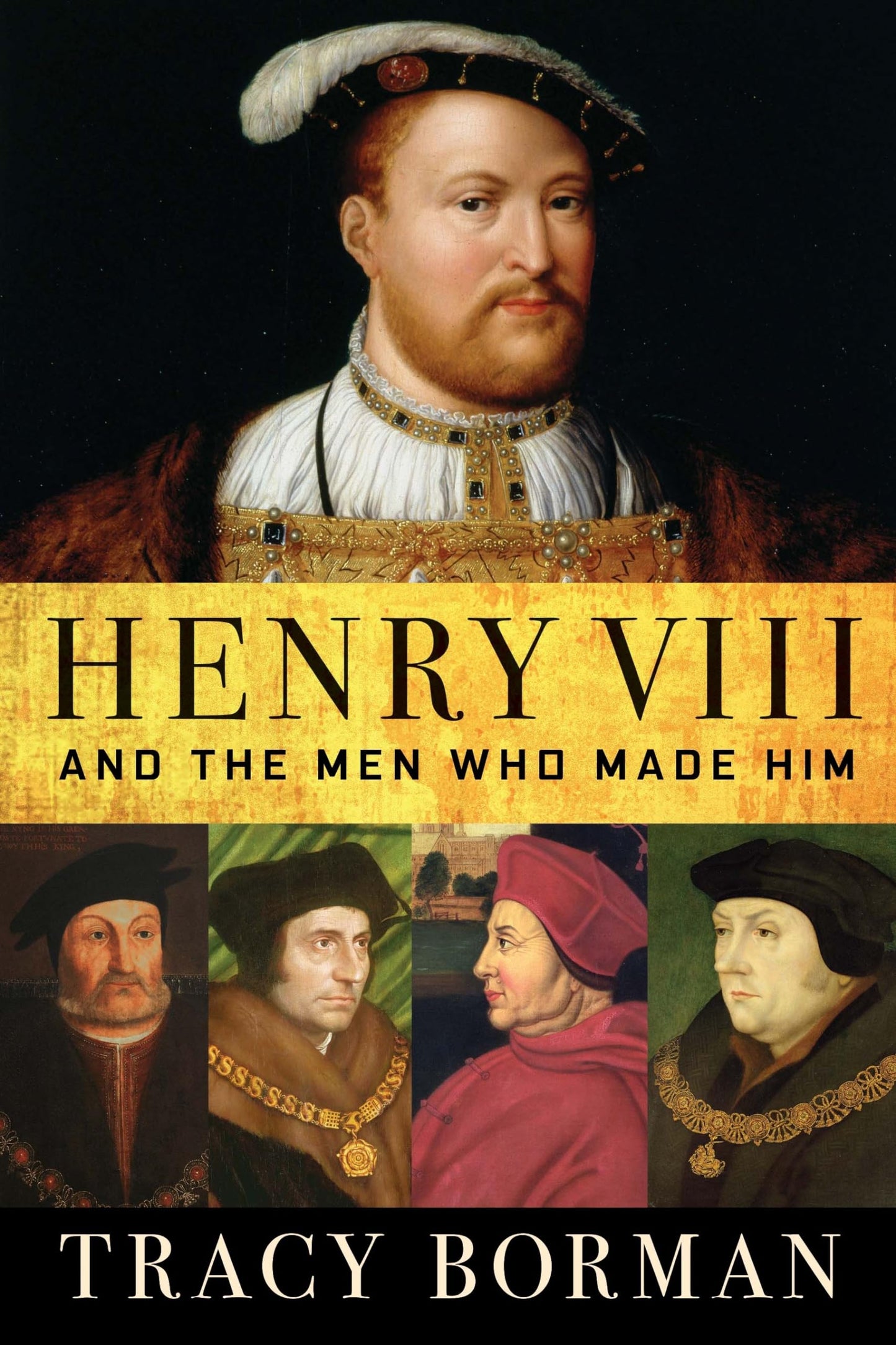 Henry VIII: And the Men Who Made Him by Tracy Borman