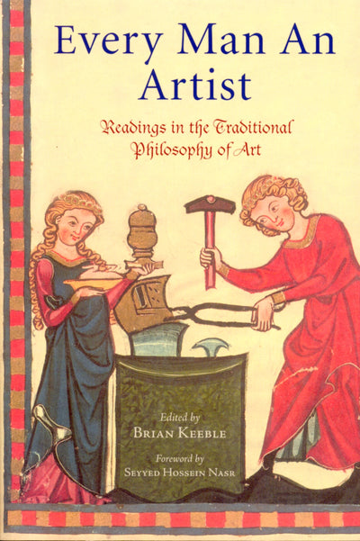 Every Man an Artist: Readings in the Traditional Philosophy of Art (Library of Perennial Philosophy)