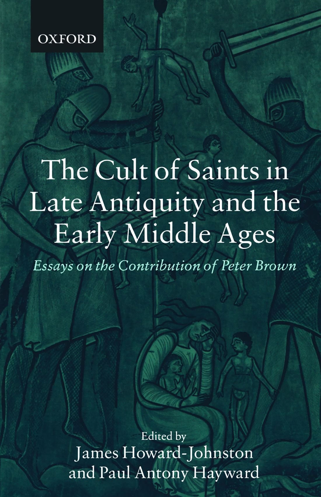The Cult of Saints in Late Antiquity and the Middle Ages: Essays on the Contribution of Peter Brown