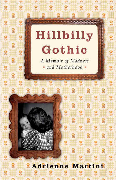 Hillbilly Gothic: A Memoir of Madness and Motherhood
