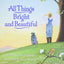 All Things Bright and Beautiful