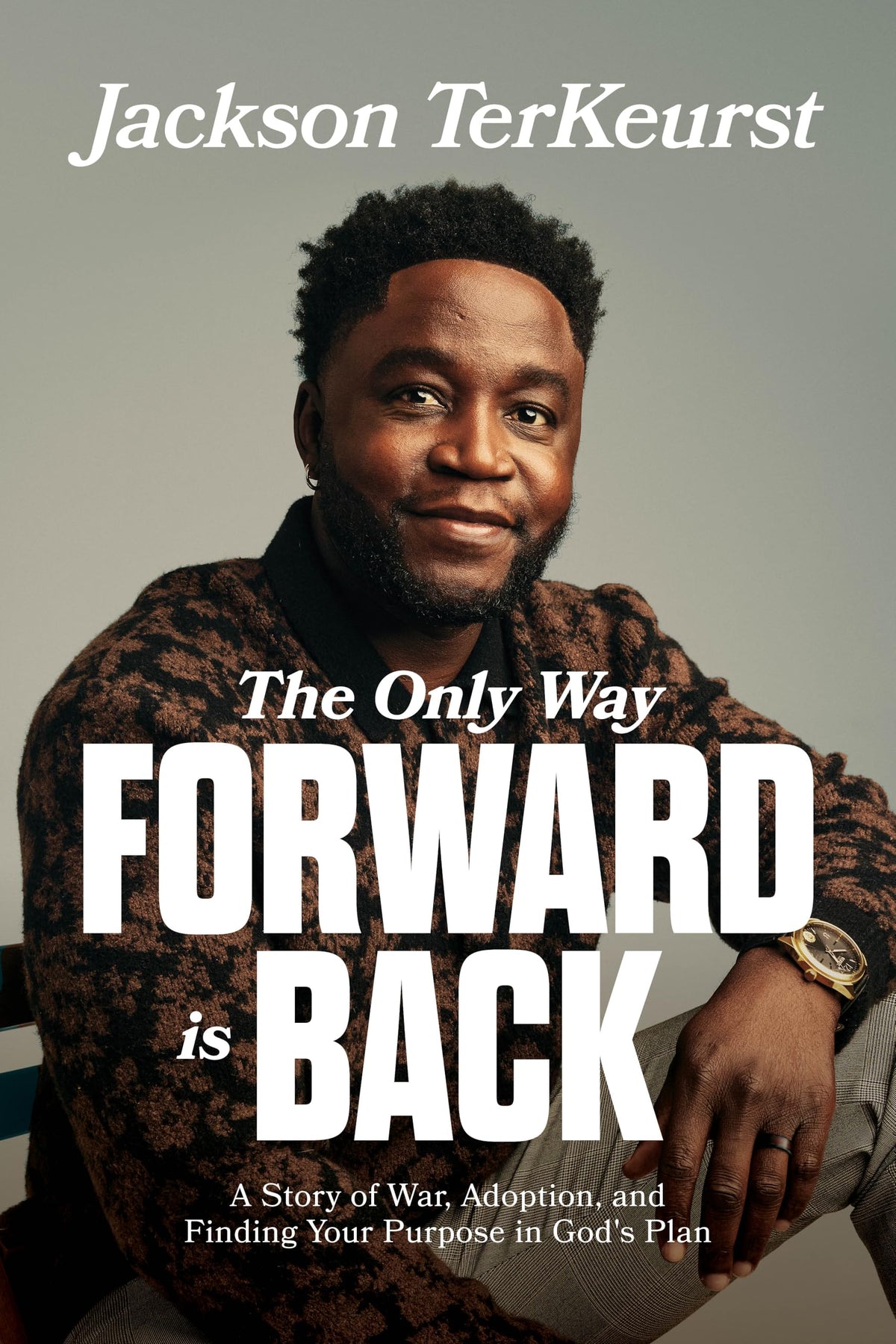 The Only Way Forward Is Back: A Story of War, Adoption, and Finding Your Purpose in Gods Plan