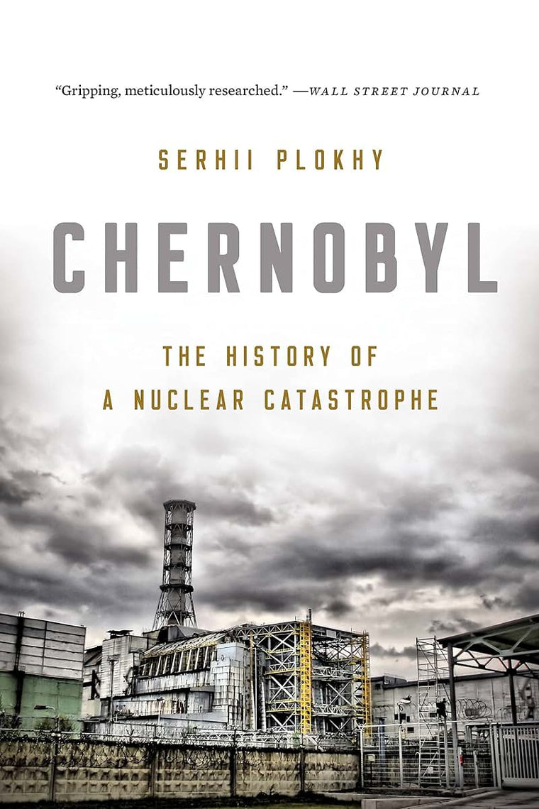 Chernobyl: The History of a Nuclear Catastrophe by Plokhy