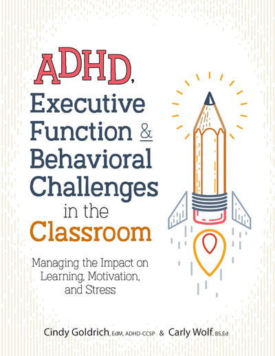 ADHD, Executive Function & Behavioral Challenges in the Classroom: Managing the Impact on Learning, Motivation and Stress