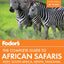 Fodor's the Complete Guide to African Safaris: with South Africa, Kenya, Tanzania, Botswana, Namibia, & Rwanda (Full-color Travel Guide)