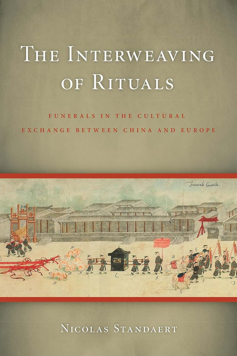 The Interweaving of Rituals: Funerals in the Cultural Exchange between China and Europe (China Program Books)