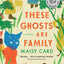 These Ghosts Are Family: A Novel