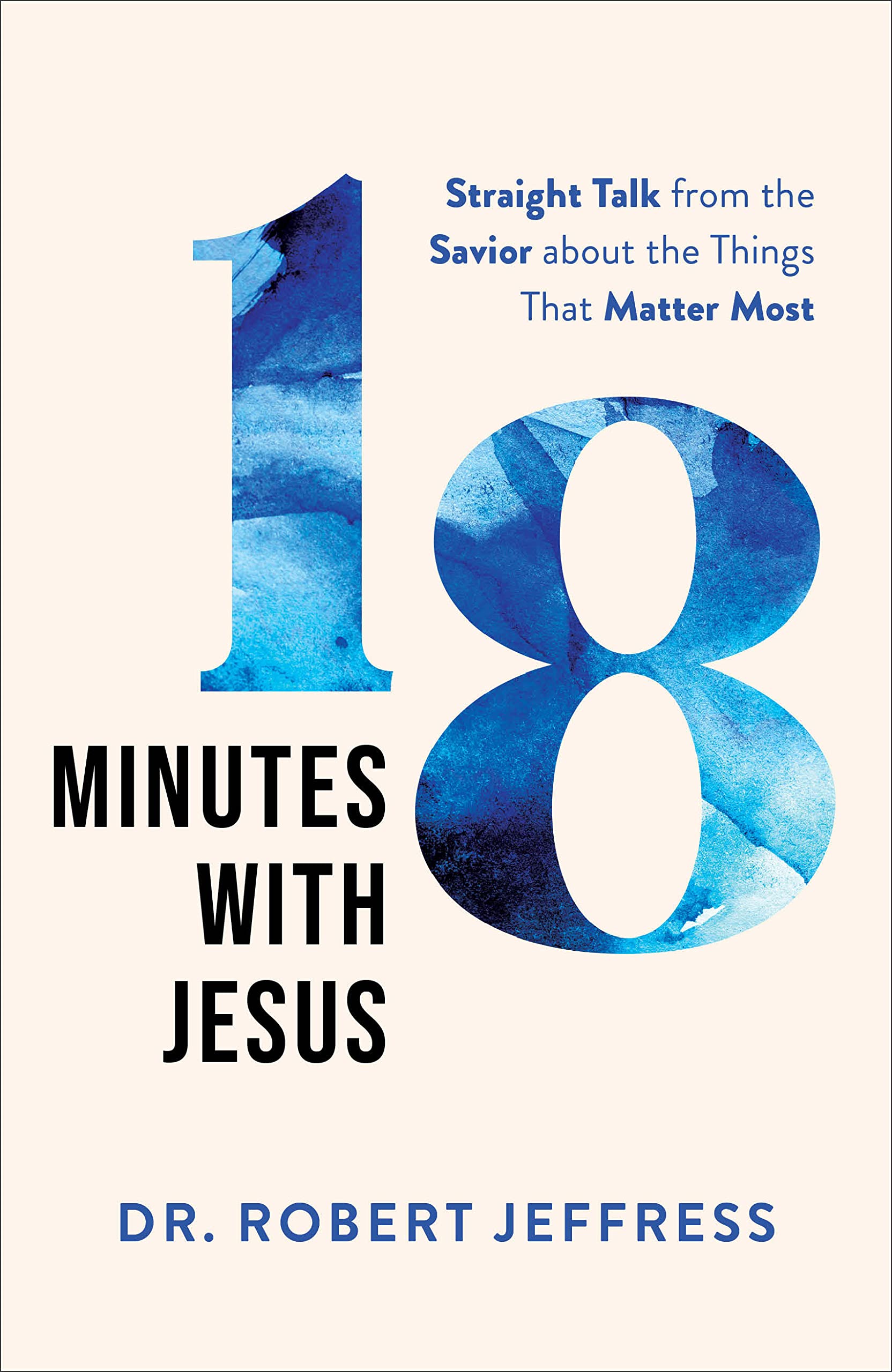 18 Minutes with Jesus: Straight Talk from the Savior about the Things That Matter Most (10 Practical Ways to Apply the Sermon on the Mount to Your Happiness, Faith, Relationships, Prayer Life, & More)