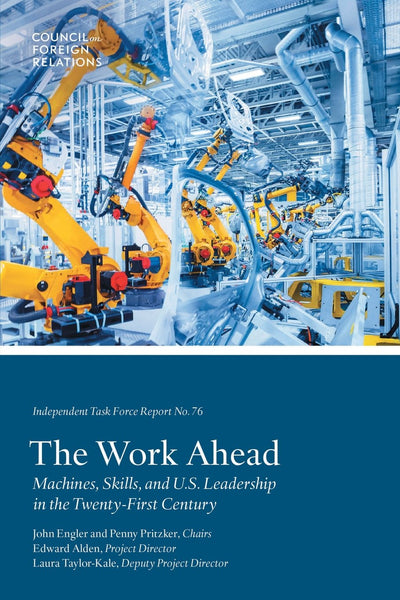 The Work Ahead: Machines, Skills, and U.S. Leadership in the Twenty-First Century (Task Force Reports)
