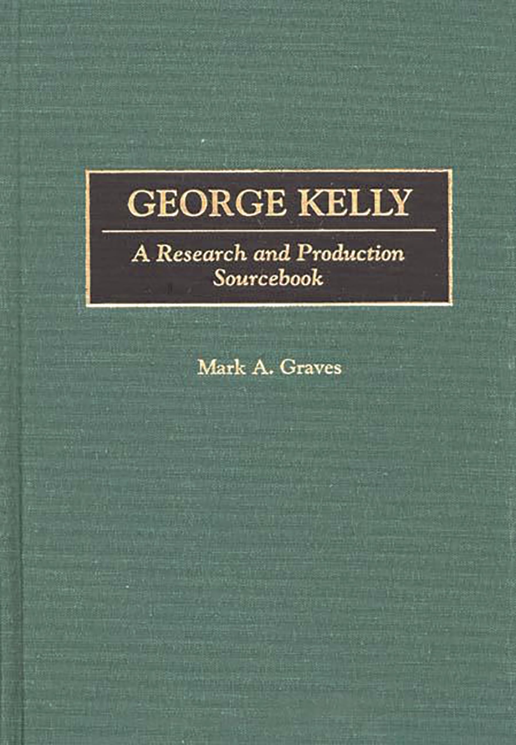 George Kelly: A Research and Production Sourcebook (Modern Dramatists Research and Production Sourcebooks)