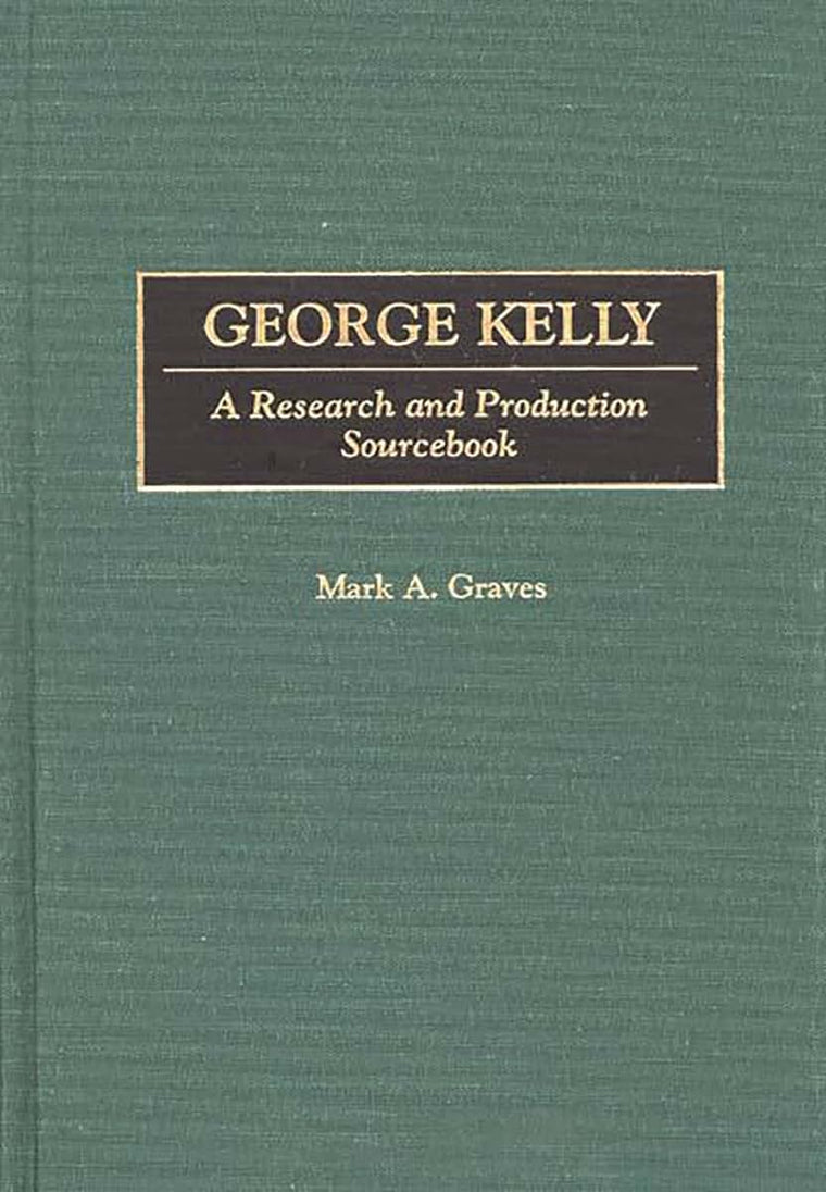George Kelly: A Research and Production Sourcebook (Modern Dramatists Research and Production Sourcebooks)