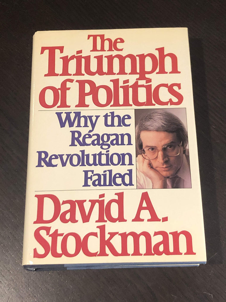 The Triumph of Politics: Why the Reagan Revolution Failed