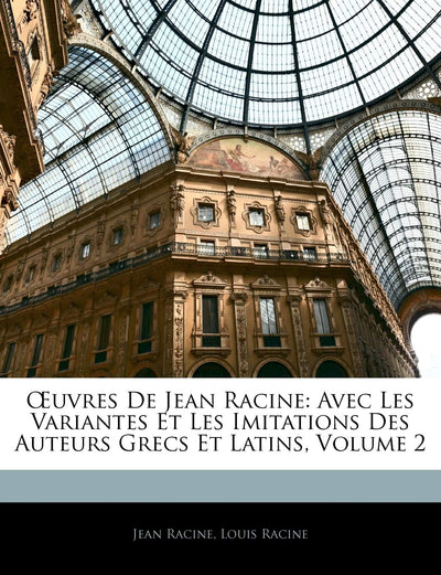 OEuvres De Jean Racine: Avec Les Variantes Et Les Imitations Des Auteurs Grecs Et Latins, Volume 2 (French Edition)