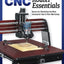 CNC Router Essentials: The Basics for Mastering the Most Innovative Tool in Your Workshop